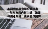 开云体育入口-本菲卡内部会议纪要流出——加时末段内部沟通；法国杯使命明确；更衣室氛围转暖的简单介绍-开云体育入口